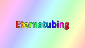 Eternatubing